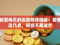 股票每天的涨跌规律揭秘！看懂这几点，投资不再迷茫