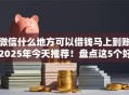 微信什么地方可以借钱马上到账2025年今天推荐！盘点这5个好下款的借款平台两三千贷款
