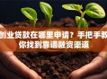 创业贷款在哪里申请？手把手教你找到靠谱融资渠道