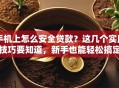 手机上怎么安全贷款？这几个实用技巧要知道，新手也能轻松搞定