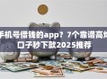 手机号借钱的app？7个靠谱高炮口子秒下款2025推荐