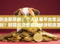 创业新思路：个人众筹平台怎么玩？别错过这些成功秘诀和资源整合干货！