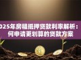 2025年房租抵押贷款利率解析：如何申请更划算的贷款方案