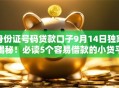 身份证号码贷款口子9月14日独家揭秘！必读5个容易借款的小贷平台