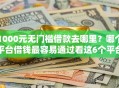 1000元无门槛借款去哪里？哪个平台借钱最容易通过看这6个平台
