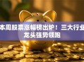 本周股票涨幅榜出炉！三大行业龙头强势领跑