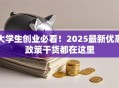大学生创业必看！2025最新优惠政策干货都在这里