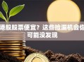 港股股票便宜？这些捡漏机会你可能没发现