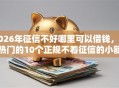 2026年征信不好哪里可以借钱，超热门的10个正规不看征信的小额贷款口子推荐