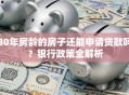 30年房龄的房子还能申请贷款吗？银行政策全解析