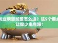 创业项目加盟怎么选？这5个要点让你少走弯路！