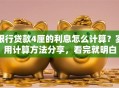 银行贷款4厘的利息怎么计算？实用计算方法分享，看完就明白