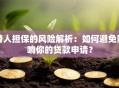 替人担保的风险解析：如何避免影响你的贷款申请？