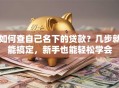 如何查自己名下的贷款？几步就能搞定，新手也能轻松学会