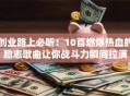 创业路上必听！10首燃爆热血的励志歌曲让你战斗力瞬间拉满