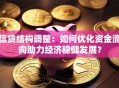 信贷结构调整：如何优化资金流向助力经济稳健发展？