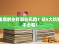 电商创业有哪些风险？这5大坑新手必看！