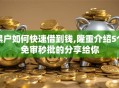 黑户如何快速借到钱,隆重介绍5个免审秒批的分享给你
