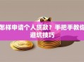 怎样申请个人贷款？手把手教你避坑技巧