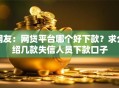 网友：网贷平台哪个好下款？求介绍几款失信人员下款口子