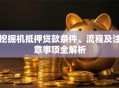 挖掘机抵押贷款条件、流程及注意事项全解析