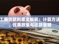 工商贷款利息全解析：计算方法、优惠政策与还款策略