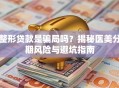 整形贷款是骗局吗？揭秘医美分期风险与避坑指南