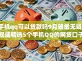 手机qq可以贷款吗9月确凿无疑!权威精选5个手机QQ的网贷口子可以借钱 手机qq可以贷款吗9月确凿无疑!权威精选5个手机QQ的网贷口子可以借钱