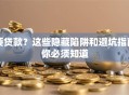 要贷款？这些隐藏陷阱和避坑指南你必须知道