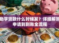 助学贷款什么时候发？详细解答申请到到账全流程