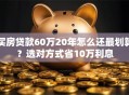 买房贷款60万20年怎么还最划算？选对方式省10万利息