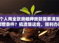 个人用全款房抵押贷款需要满足哪些条件？搞清楚这些，顺利办理不踩坑！
