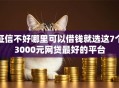 征信不好哪里可以借钱就选这7个3000元网贷最好的平台