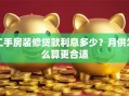 二手房装修贷款利息多少？月供怎么算更合适