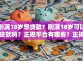刚满18岁想贷款？刚满18岁可以贷款吗？正规平台有哪些？正规平台看这里，帮你避开不少坑！