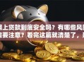 网上贷款到底安全吗？有哪些风险需要注意？看完这篇就清楚了，建议收藏！