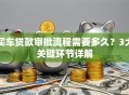 买车贷款审批流程需要多久？3大关键环节详解