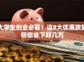 大学生创业必看！这8大优惠政策帮你省下好几万