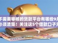不需要审核的贷款平台有哪些9月必须清楚!关注这5个借款口子无需审核的软件 不需要审核的贷款平台有哪些9月必须清楚!关注这5个借款口子无需审核的软件