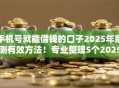 手机号就能借钱的口子2025年亲测有效方法！专业整理5个2025网上贷款平台