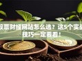 股票财经网站怎么选？这5个实战技巧一定要看！