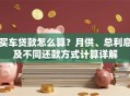 买车贷款怎么算？月供、总利息及不同还款方式计算详解