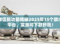 微信新功能揭秘2025年15个放水平台，实测可下款秒批！