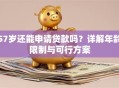 57岁还能申请贷款吗？详解年龄限制与可行方案