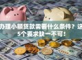 办理小额贷款需要什么条件？这5个要求缺一不可！