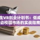 大学生VR创业计划书：低成本撬动校园市场的实战指南