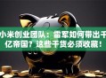 小米创业团队：雷军如何带出千亿帝国？这些干货必须收藏！