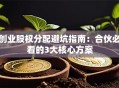 创业股权分配避坑指南：合伙必看的3大核心方案