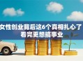 女性创业背后这6个真相扎心了！看完更想搞事业