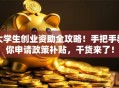 大学生创业资助全攻略！手把手教你申请政策补贴，干货来了！